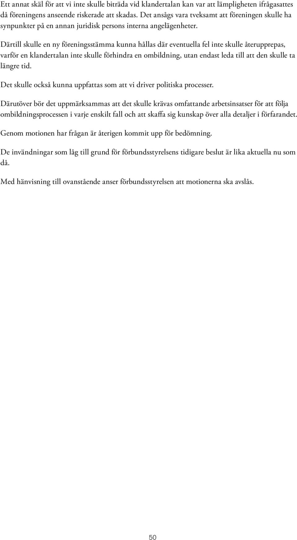 Därtill skulle en ny föreningsstämma kunna hållas där eventuella fel inte skulle återupprepas, varför en klandertalan inte skulle förhindra en ombildning, utan endast leda till att den skulle ta