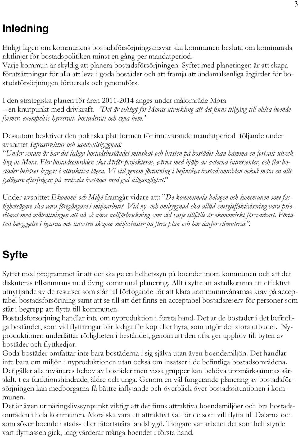 Syftet med planeringen är att skapa förutsättningar för alla att leva i goda bostäder och att främja att ändamålsenliga åtgärder för bostadsförsörjningen förbereds och genomförs.