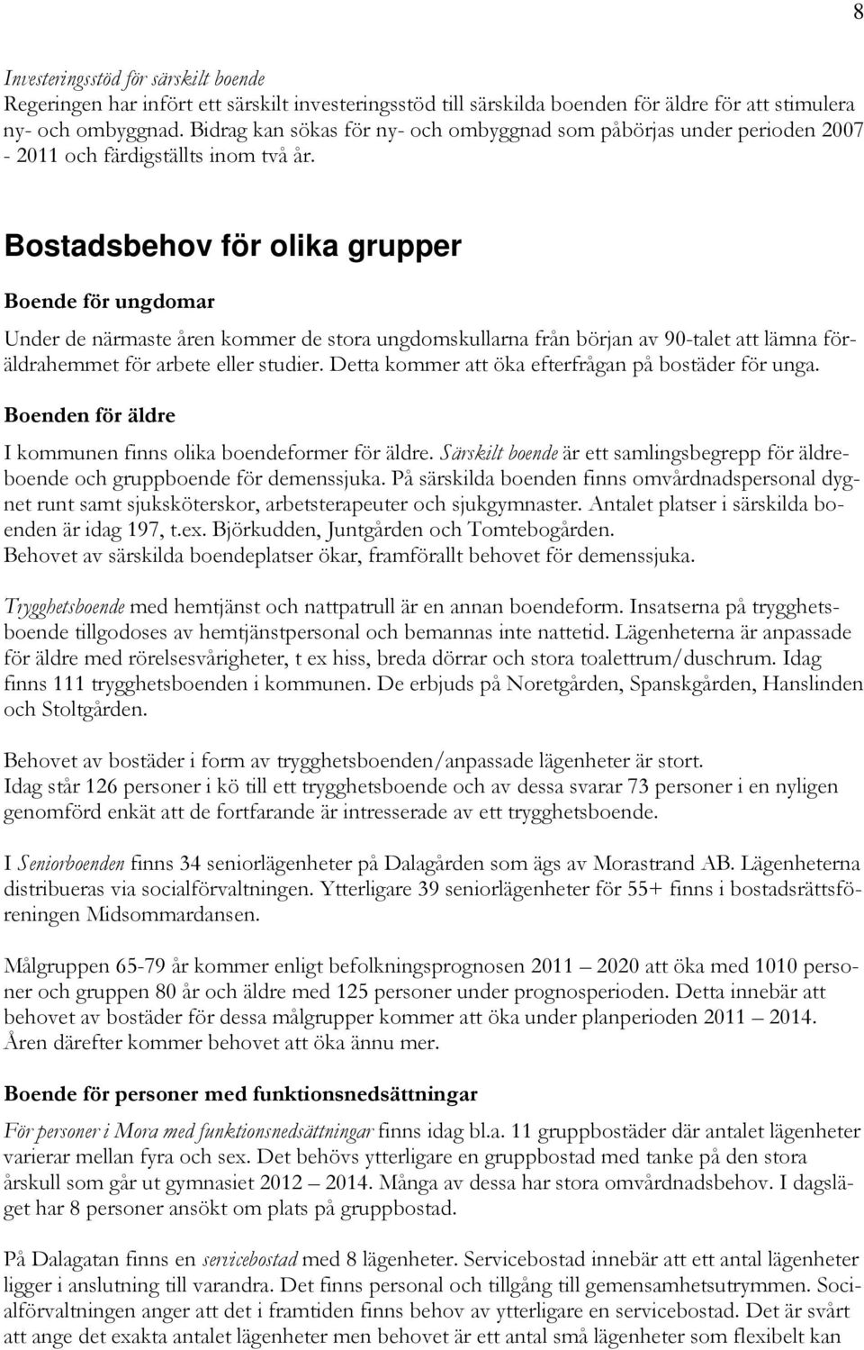 Bostadsbehov för olika grupper Boende för ungdomar Under de närmaste åren kommer de stora ungdomskullarna från början av 90-talet att lämna föräldrahemmet för arbete eller studier.