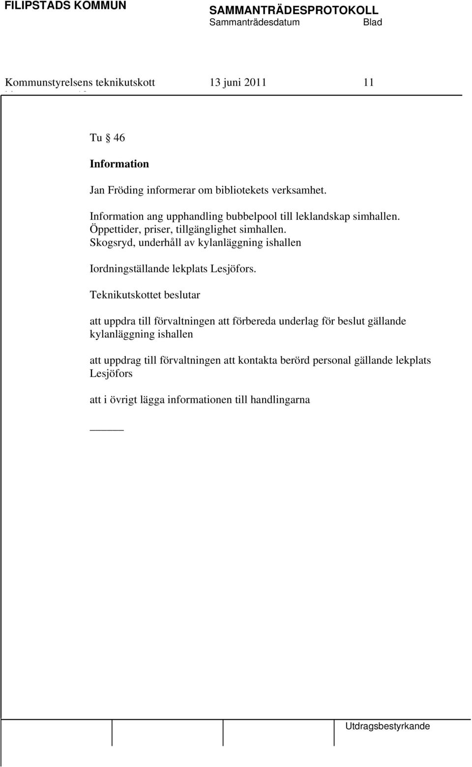 Skogsryd, underhåll av kylanläggning ishallen Iordningställande lekplats Lesjöfors.