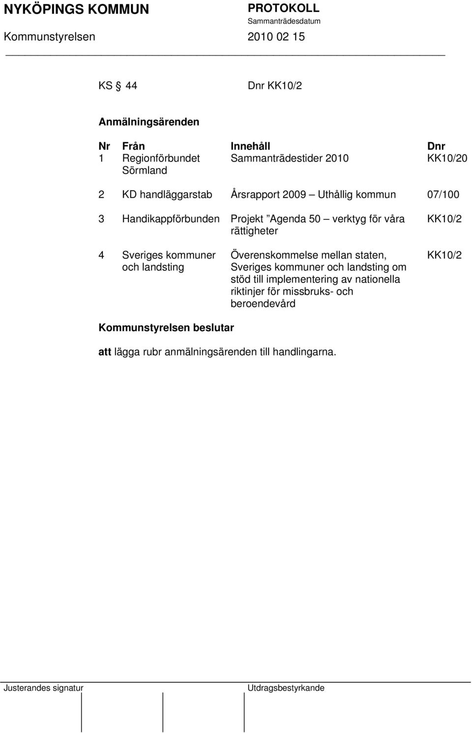 KK10/2 4 Sveriges kommuner och landsting Överenskommelse mellan staten, Sveriges kommuner och landsting om stöd till