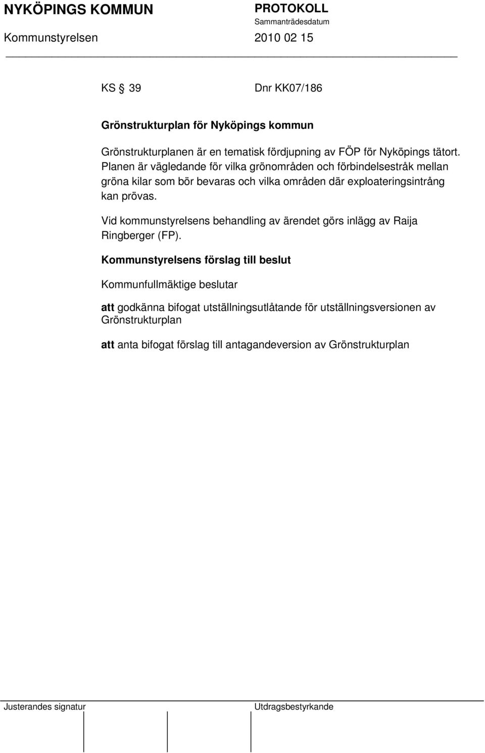 prövas. Vid kommunstyrelsens behandling av ärendet görs inlägg av Raija Ringberger (FP).