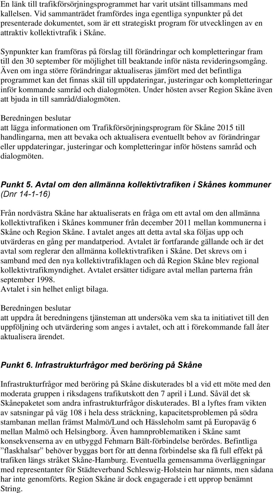 Synpunkter kan framföras på förslag till förändringar och kompletteringar fram till den 30 september för möjlighet till beaktande inför nästa revideringsomgång.