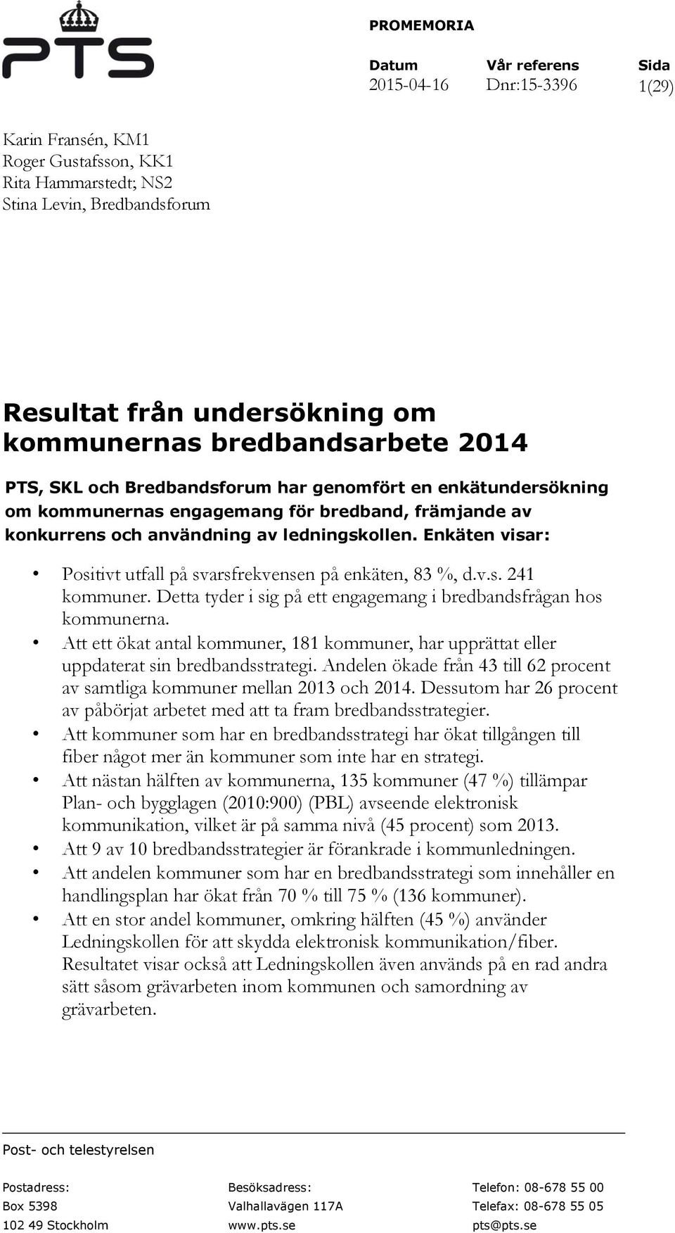 Enkäten visar: Positivt utfall på svarsfrekvensen på enkäten, 83 %, d.v.s. 241 kommuner. Detta tyder i sig på ett engagemang i bredbandsfrågan hos kommunerna.