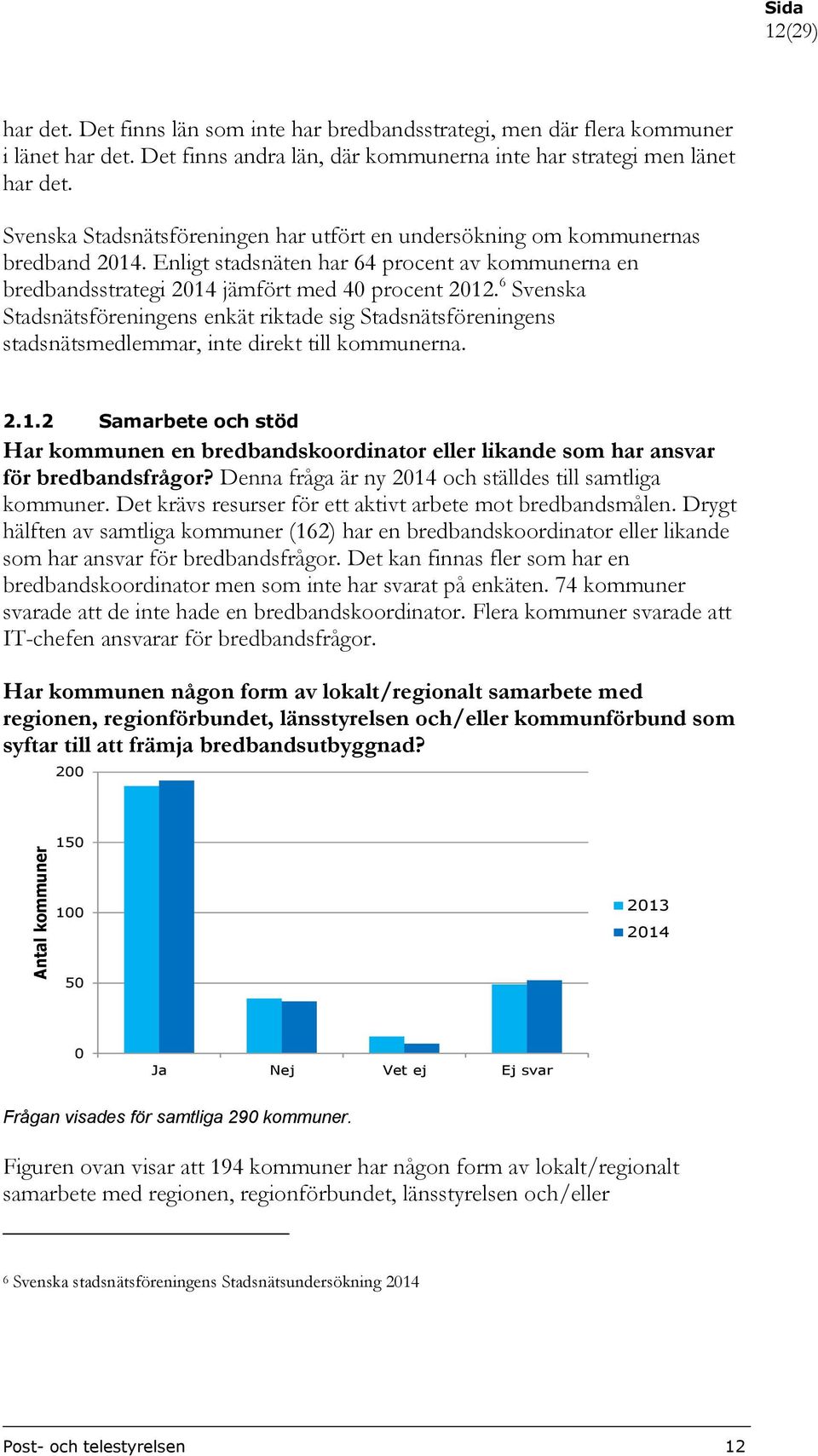 6 Svenska Stadsnätsföreningens enkät riktade sig Stadsnätsföreningens stadsnätsmedlemmar, inte direkt till kommunerna. 2.1.