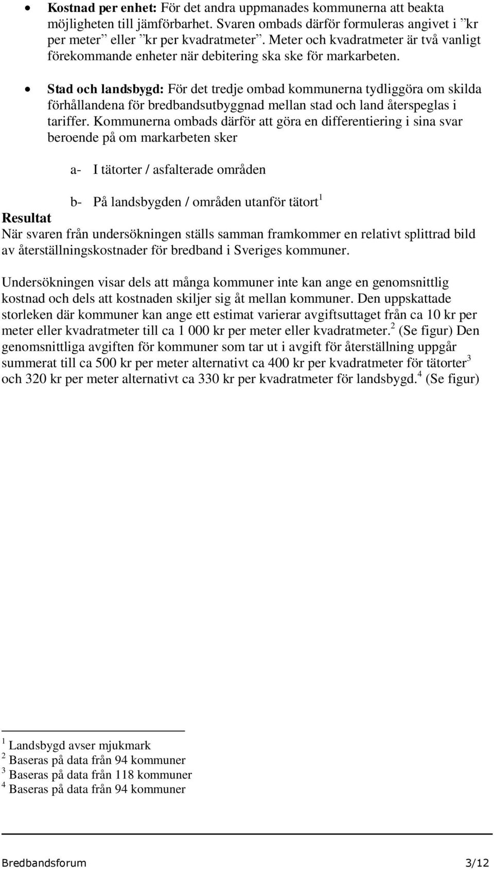 Stad och landsbygd: För det tredje ombad kommunerna tydliggöra om skilda förhållandena för bredbandsutbyggnad mellan stad och land återspeglas i tariffer.