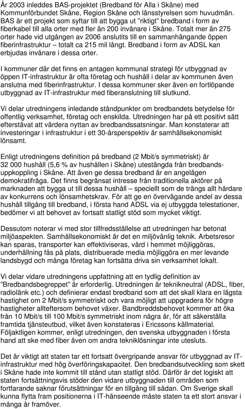 Totalt mer än 275 orter hade vid utgången av 2006 anslutits till en sammanhängande öppen fiberinfrastruktur totalt ca 215 mil långt. Bredband i form av ADSL kan erbjudas invånare i dessa orter.