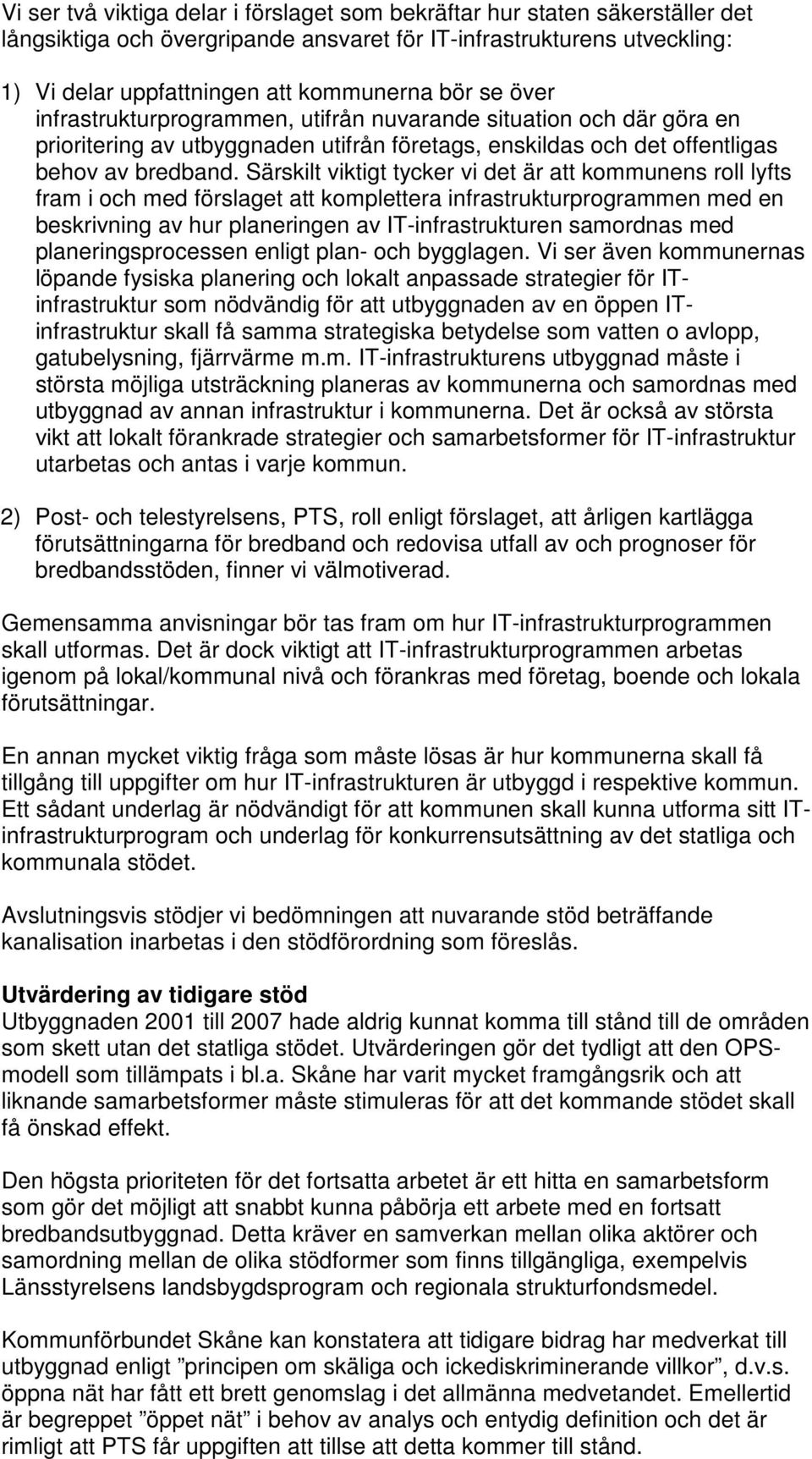 Särskilt viktigt tycker vi det är att kommunens roll lyfts fram i och med förslaget att komplettera infrastrukturprogrammen med en beskrivning av hur planeringen av IT-infrastrukturen samordnas med