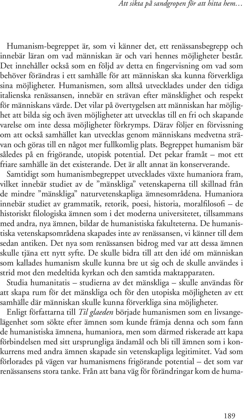 Humanismen, som alltså utvecklades under den tidiga italienska renässansen, innebär en strävan efter mänsklighet och respekt för människans värde.