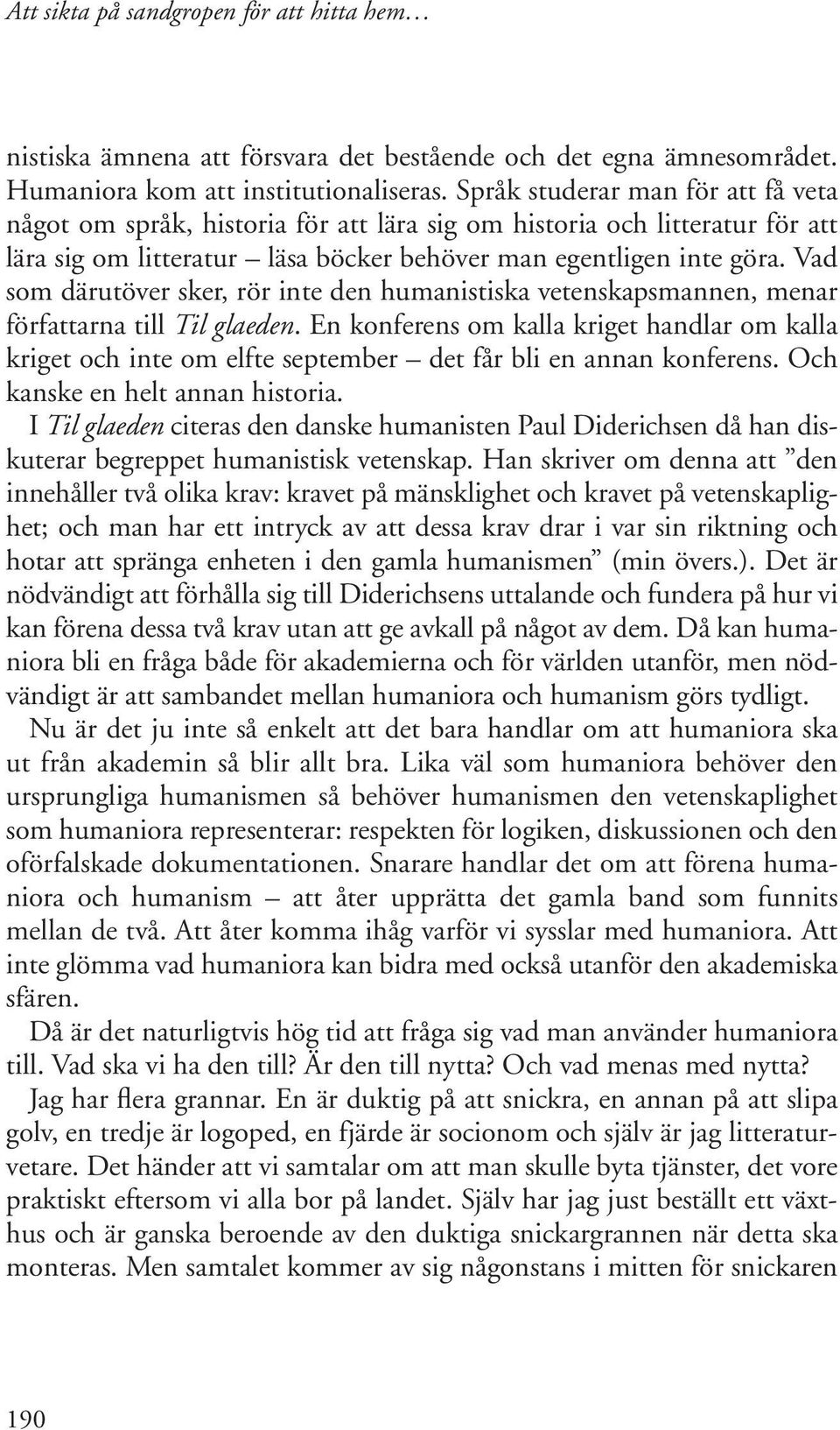 Vad som därutöver sker, rör inte den humanistiska vetenskapsmannen, menar författarna till Til glaeden.