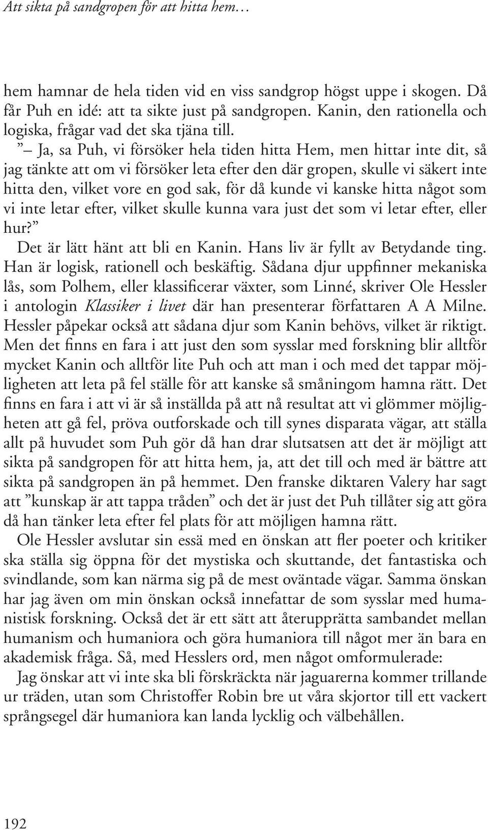 kanske hitta något som vi inte letar efter, vilket skulle kunna vara just det som vi letar efter, eller hur? Det är lätt hänt att bli en Kanin. Hans liv är fyllt av Betydande ting.