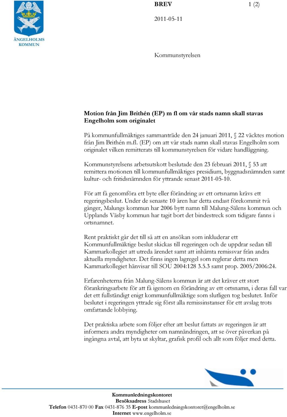 Kommunstyrelsens arbetsutskott beslutade den 23 februari 2011, 53 att remittera motionen till kommunfullmäktiges presidium, byggnadsnämnden samt kultur- och fritidsnämnden för yttrande senast