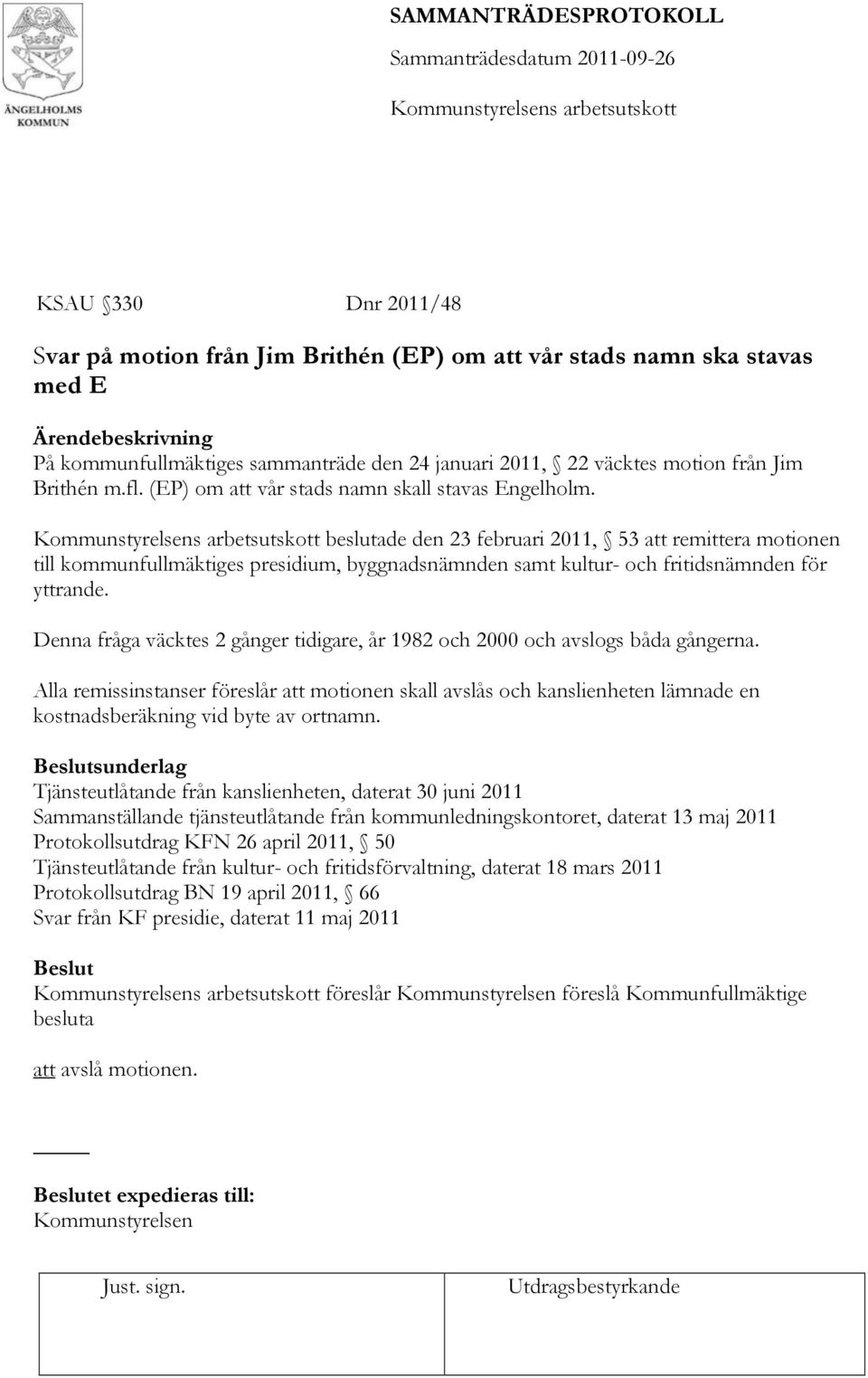 Kommunstyrelsens arbetsutskott beslutade den 23 februari 2011, 53 att remittera motionen till kommunfullmäktiges presidium, byggnadsnämnden samt kultur- och fritidsnämnden för yttrande.