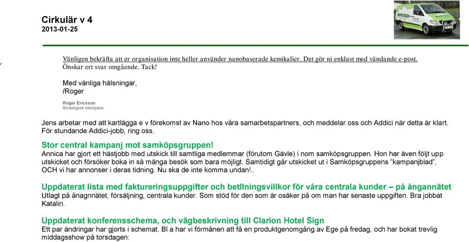 För stundande Addici-jobb, ring oss. Stor central kampanj mot samköpsgruppen! Annica har gjort ett hästjobb med utskick till samtliga medlemmar (förutom Gävle) i nom samköpsgruppen.