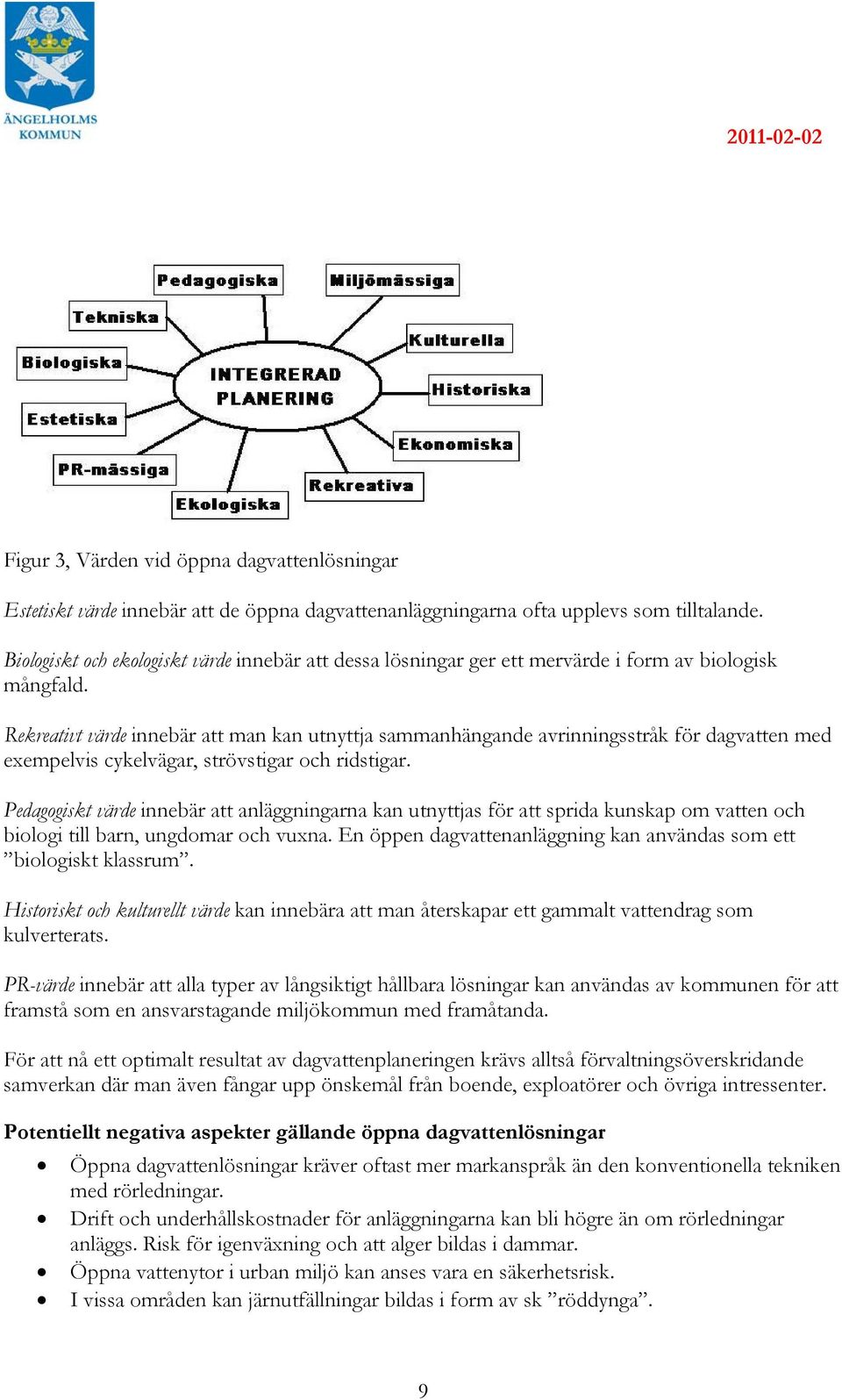 Rekreativt värde innebär att man kan utnyttja sammanhängande avrinningsstråk för dagvatten med exempelvis cykelvägar, strövstigar och ridstigar.