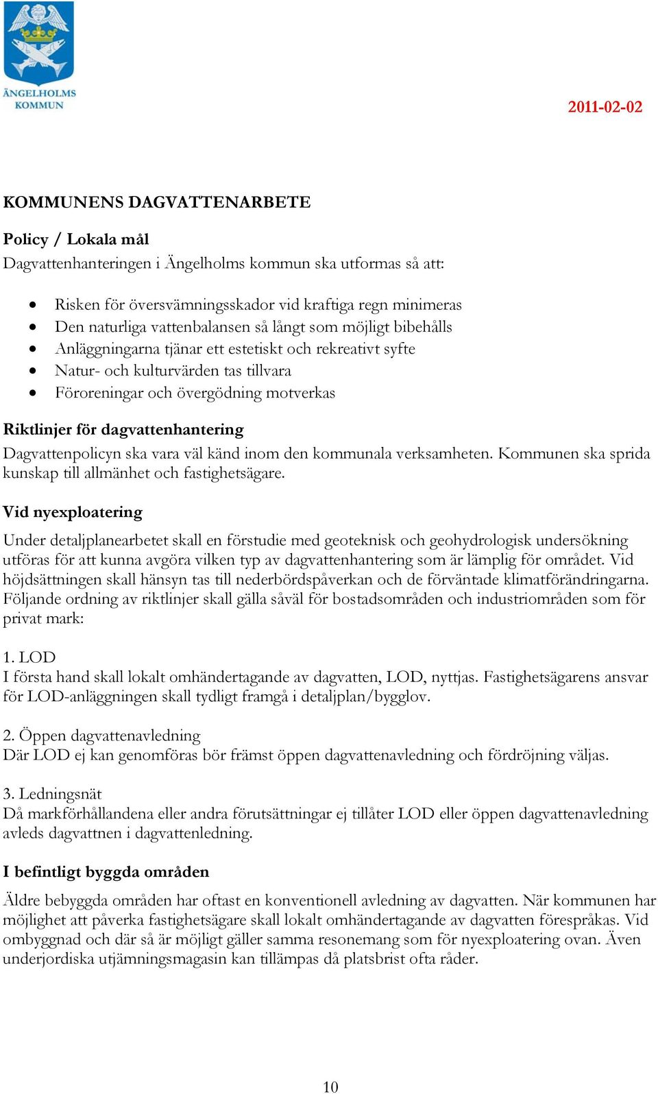 Dagvattenpolicyn ska vara väl känd inom den kommunala verksamheten. Kommunen ska sprida kunskap till allmänhet och fastighetsägare.