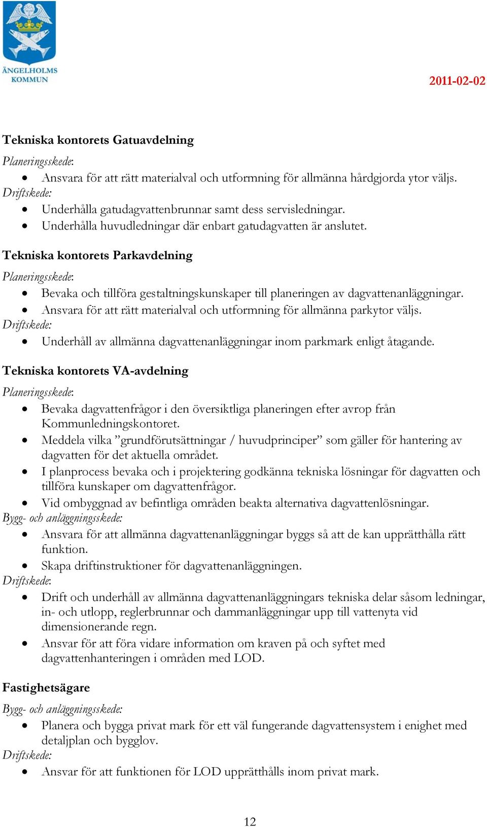 Tekniska kontorets Parkavdelning Planeringsskede: Bevaka och tillföra gestaltningskunskaper till planeringen av dagvattenanläggningar.