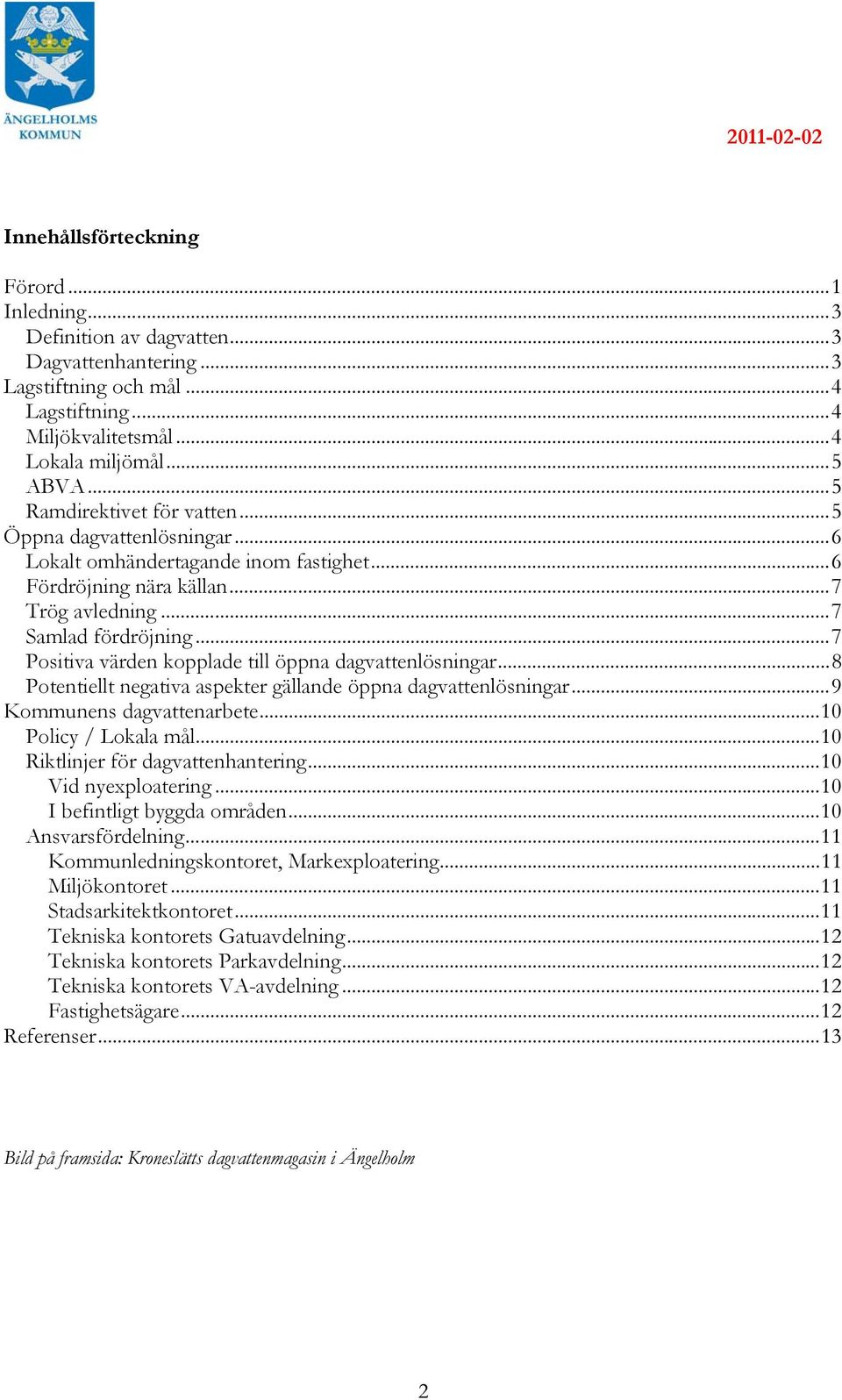 ..7 Positiva värden kopplade till öppna dagvattenlösningar...8 Potentiellt negativa aspekter gällande öppna dagvattenlösningar...9 Kommunens dagvattenarbete...10 Policy / Lokala mål.