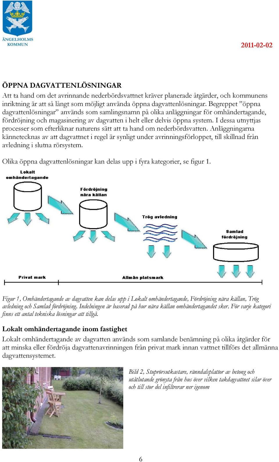 I dessa utnyttjas processer som efterliknar naturens sätt att ta hand om nederbördsvatten.