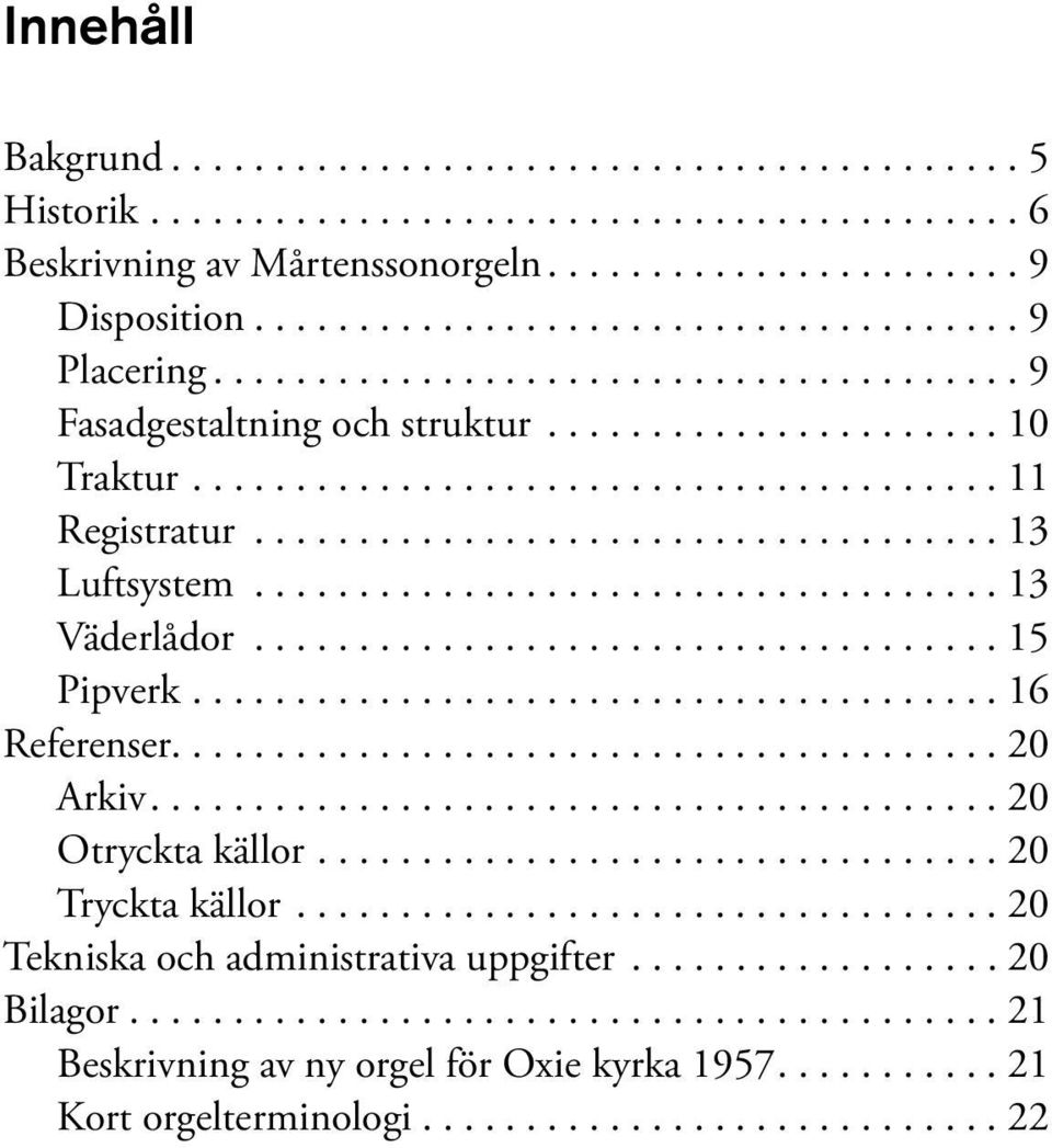 ...16 Referenser........................................ 20 Arkiv....20 Otryckta källor....20 Tryckta källor.