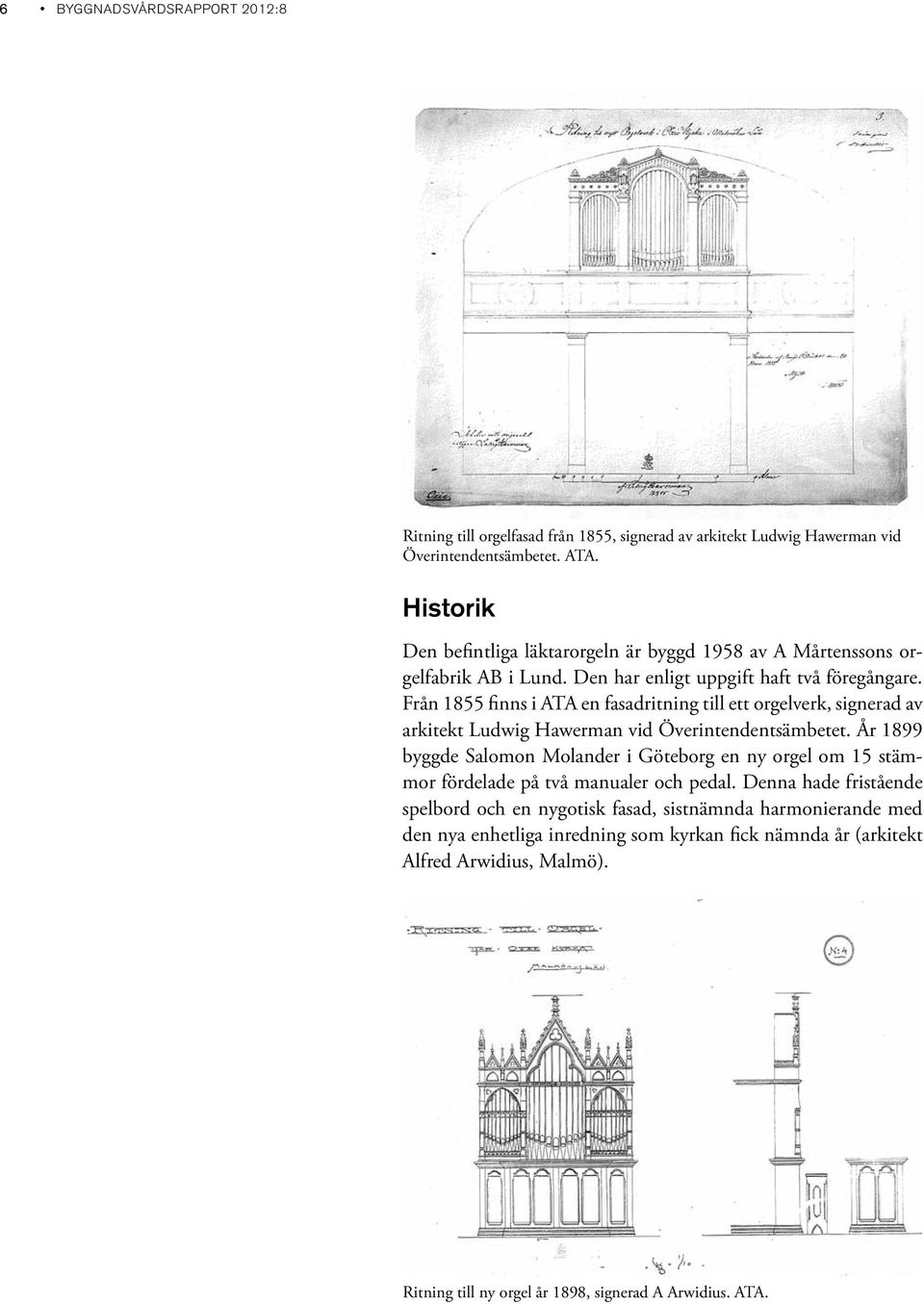 Från 1855 finns i ATA en fasadritning till ett orgelverk, signerad av arkitekt Ludwig Hawerman vid Överintendentsämbetet.