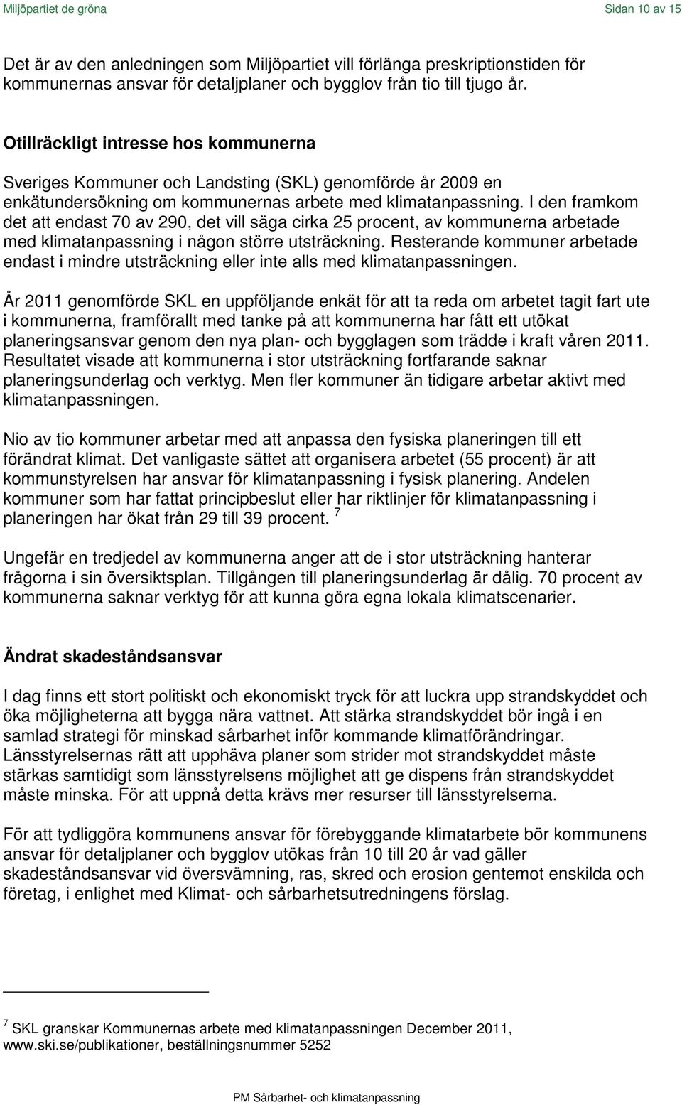 I den framkom det att endast 70 av 290, det vill säga cirka 25 procent, av kommunerna arbetade med klimatanpassning i någon större utsträckning.