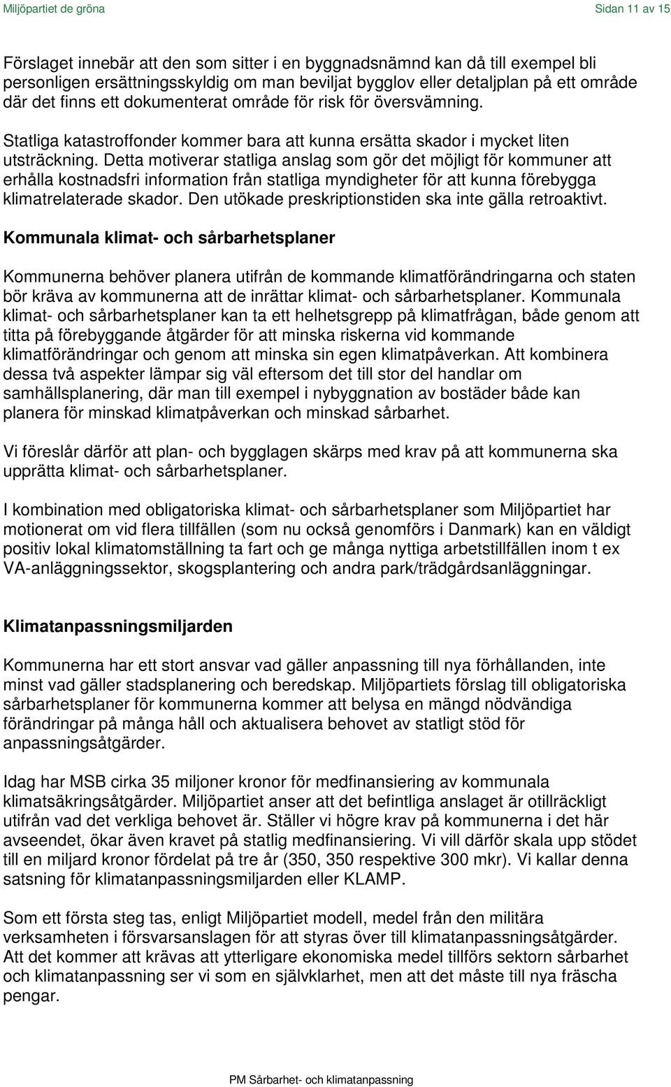 Detta motiverar statliga anslag som gör det möjligt för kommuner att erhålla kostnadsfri information från statliga myndigheter för att kunna förebygga klimatrelaterade skador.