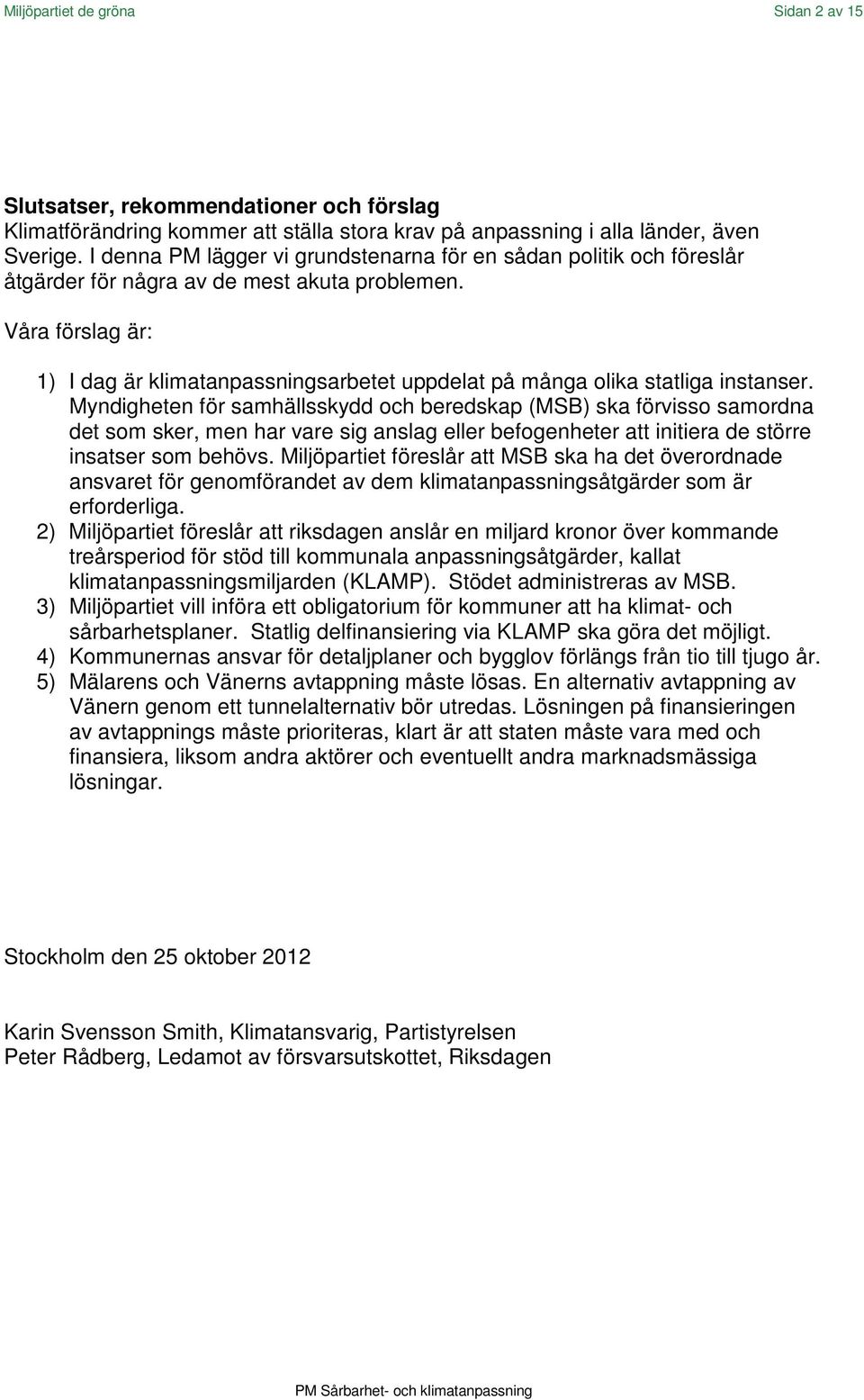 Våra förslag är: 1) I dag är klimatanpassningsarbetet uppdelat på många olika statliga instanser.