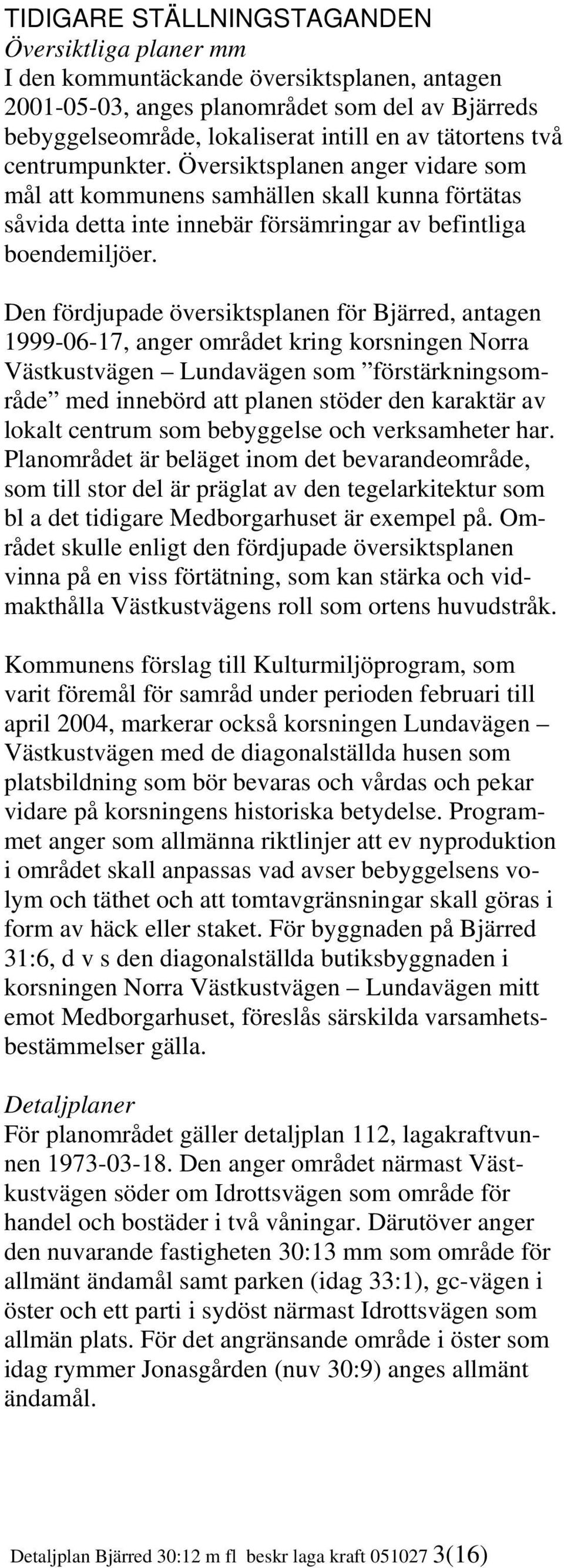 Den fördjupade översiktsplanen för Bjärred, antagen 1999-06-17, anger området kring korsningen Norra Västkustvägen Lundavägen som förstärkningsområde med innebörd att planen stöder den karaktär av