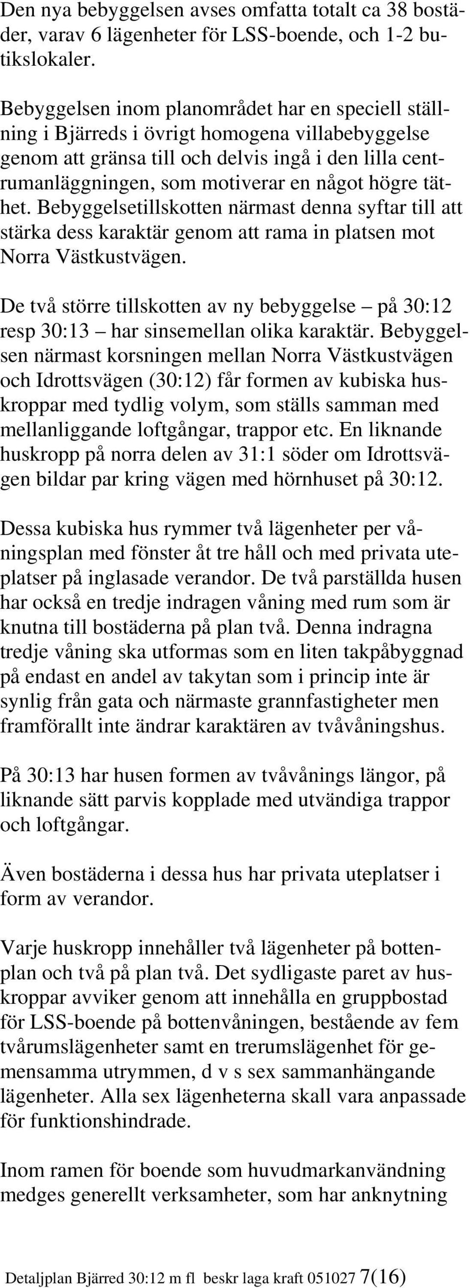 täthet. Bebyggelsetillskotten närmast denna syftar till att stärka dess karaktär genom att rama in platsen mot Norra Västkustvägen.