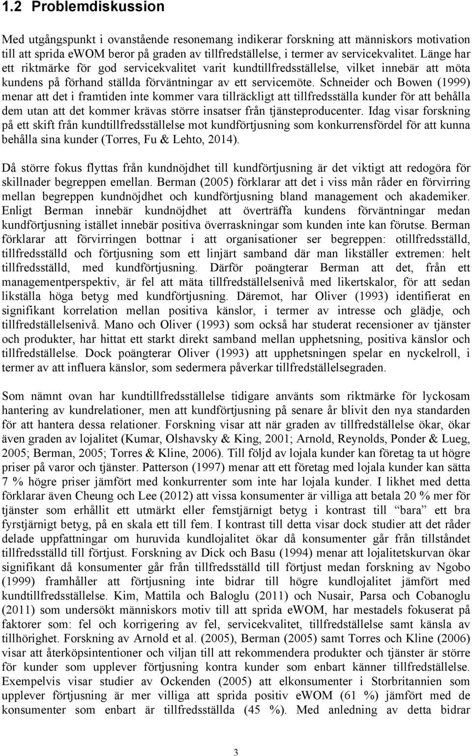 Schneider och Bowen (1999) menar att det i framtiden inte kommer vara tillräckligt att tillfredsställa kunder för att behålla dem utan att det kommer krävas större insatser från tjänsteproducenter.