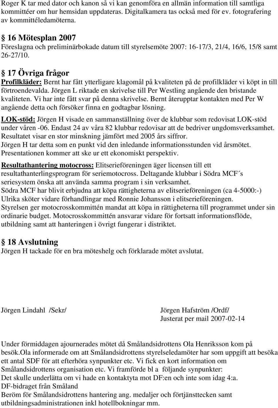 17 Övriga frågor Profilkläder: Bernt har fått ytterligare klagomål på kvaliteten på de profilkläder vi köpt in till förtroendevalda.