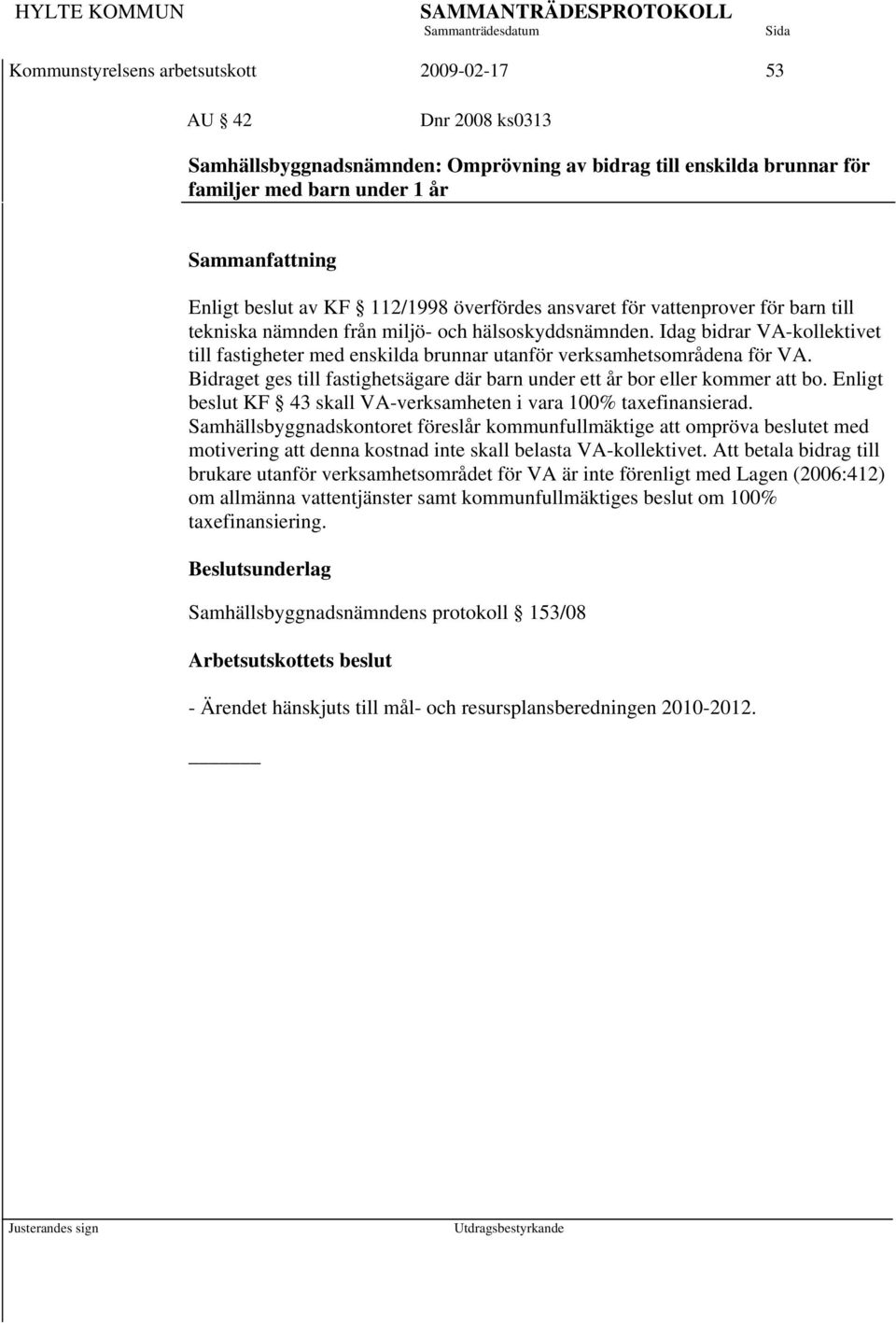 Idag bidrar VA-kollektivet till fastigheter med enskilda brunnar utanför verksamhetsområdena för VA. Bidraget ges till fastighetsägare där barn under ett år bor eller kommer att bo.