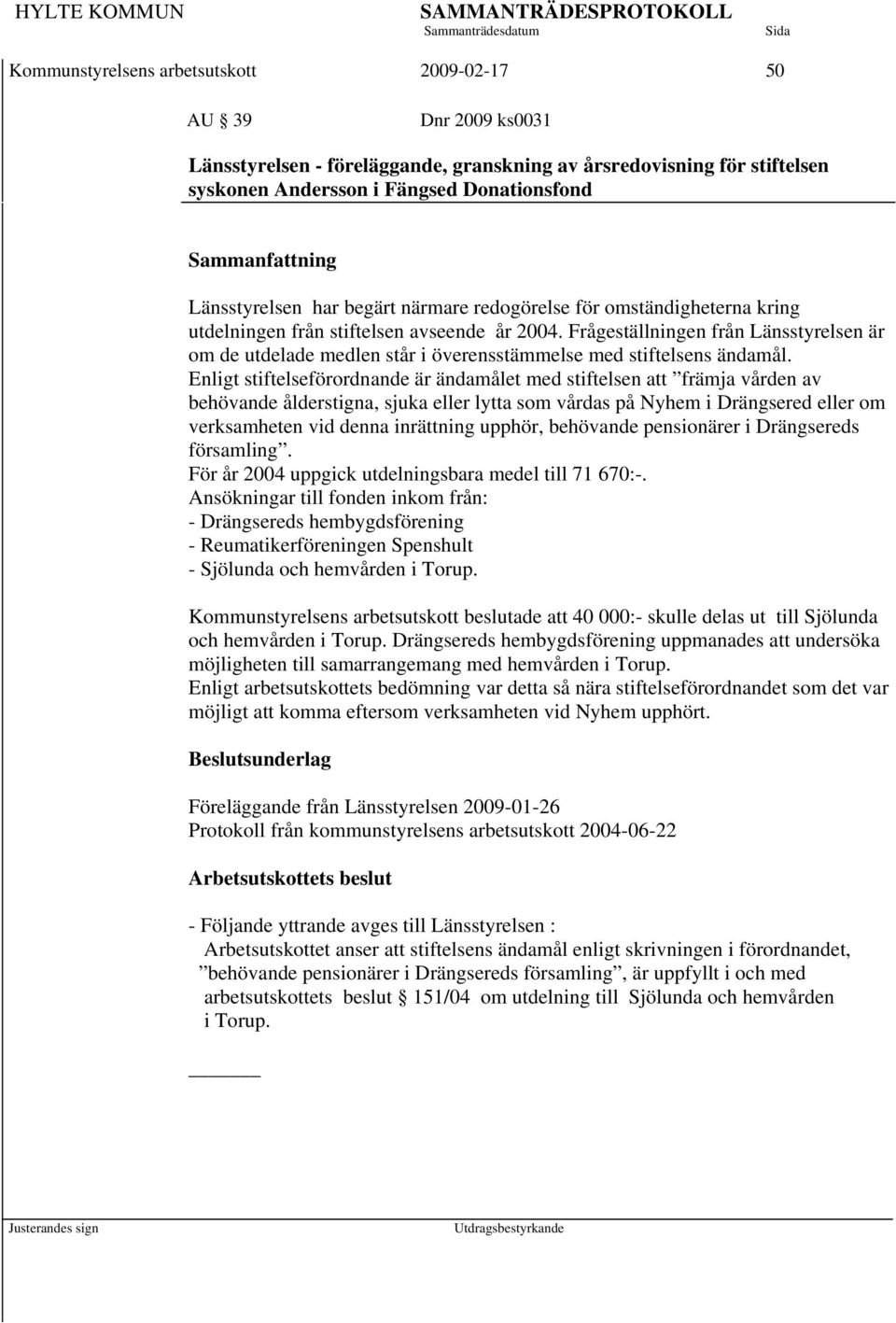 Frågeställningen från Länsstyrelsen är om de utdelade medlen står i överensstämmelse med stiftelsens ändamål.