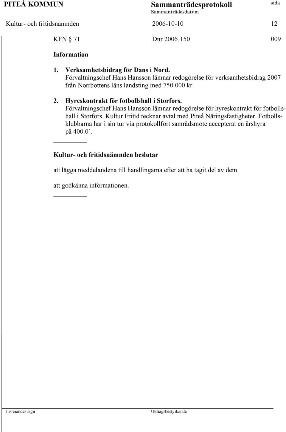 Förvaltningschef Hans Hansson lämnar redogörelse för hyreskontrakt för fotbollshall i Storfors. Kultur Fritid tecknar avtal med Piteå Näringsfastigheter.