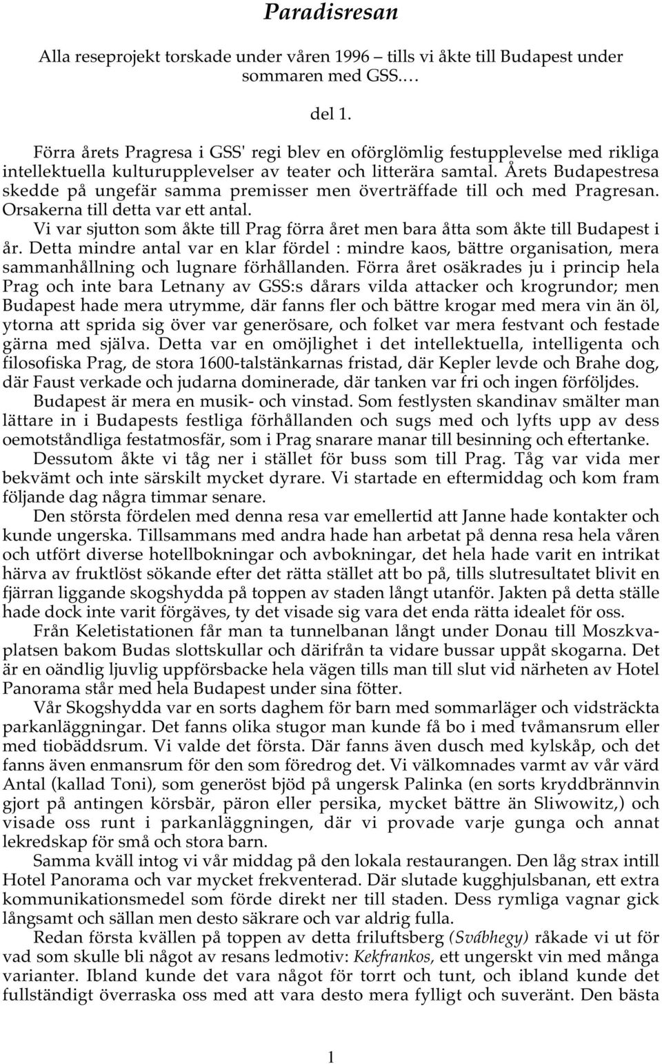 Årets Budapestresa skedde på ungefär samma premisser men överträffade till och med Pragresan. Orsakerna till detta var ett antal.