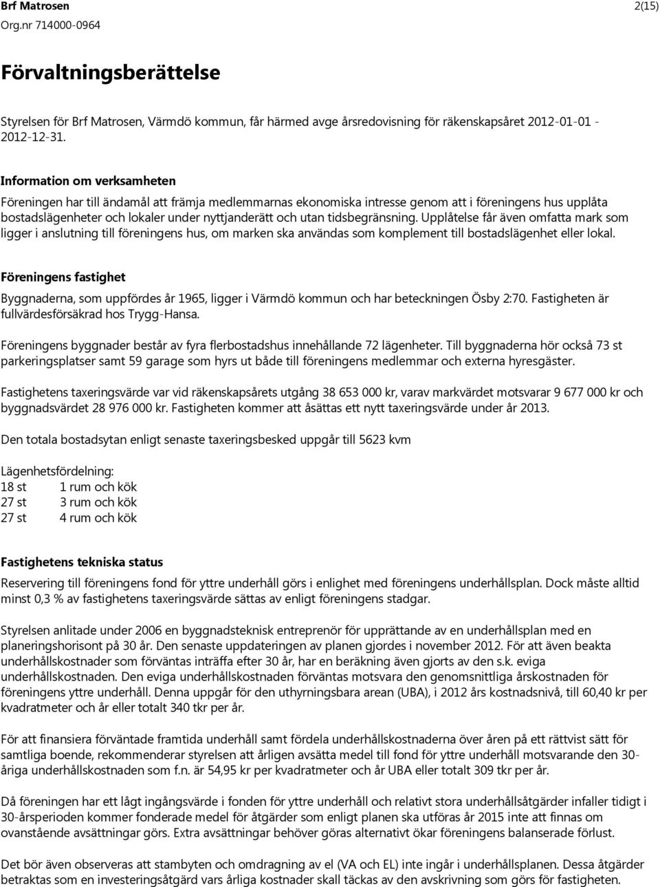 tidsbegränsning. Upplåtelse får även omfatta mark som ligger i anslutning till föreningens hus, om marken ska användas som komplement till bostadslägenhet eller lokal.