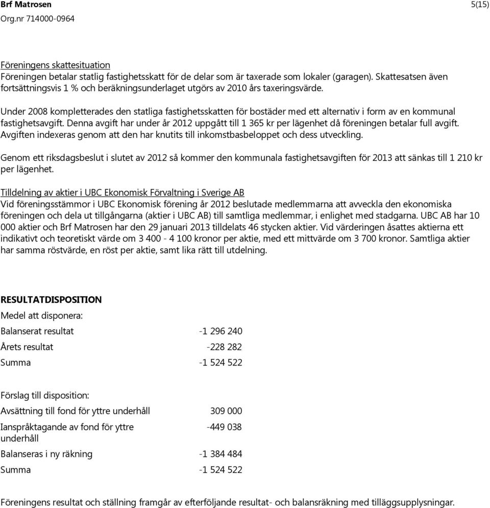 Under 2008 kompletterades den statliga fastighetsskatten för bostäder med ett alternativ i form av en kommunal fastighetsavgift.