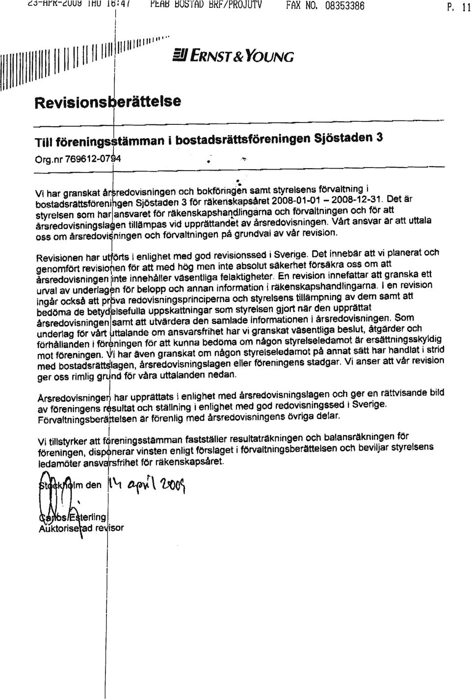 I ERNST& YOUNG Till föreningsstämman i bostadsrättsföreningen Sjöstaden 3 Ise ti HrP cuu5 INU Ib;q( ftah HUSJfI) HRF/PROJUTV FAX NO, 08353386 P, 11 årsredovisningslaen tillämpas vid upprättandet av