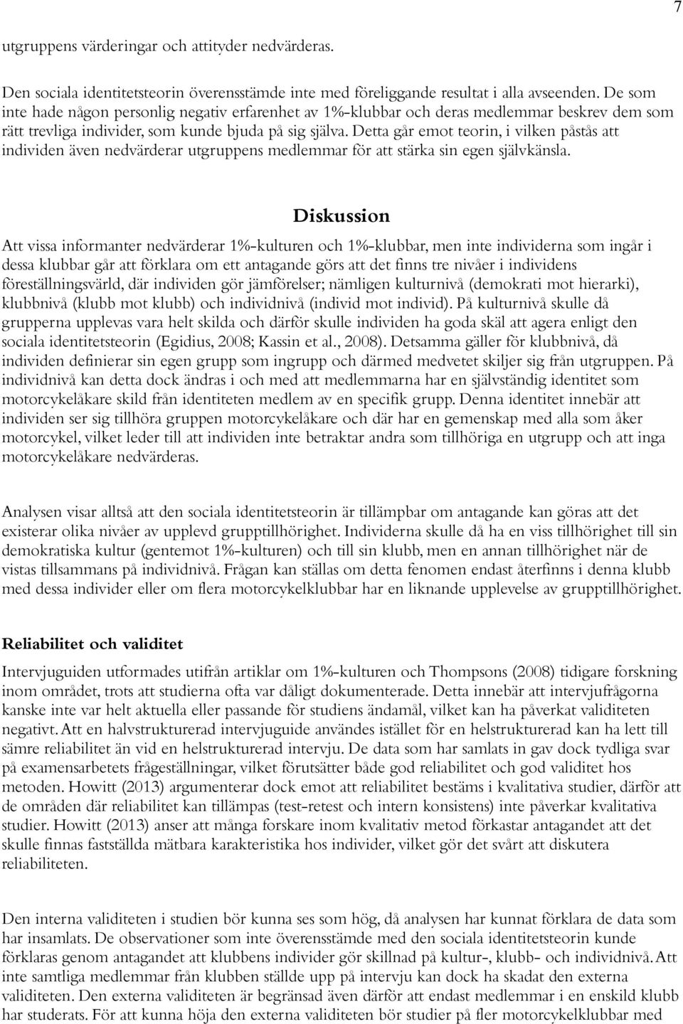 Detta går emot teorin, i vilken påstås att individen även nedvärderar utgruppens medlemmar för att stärka sin egen självkänsla.