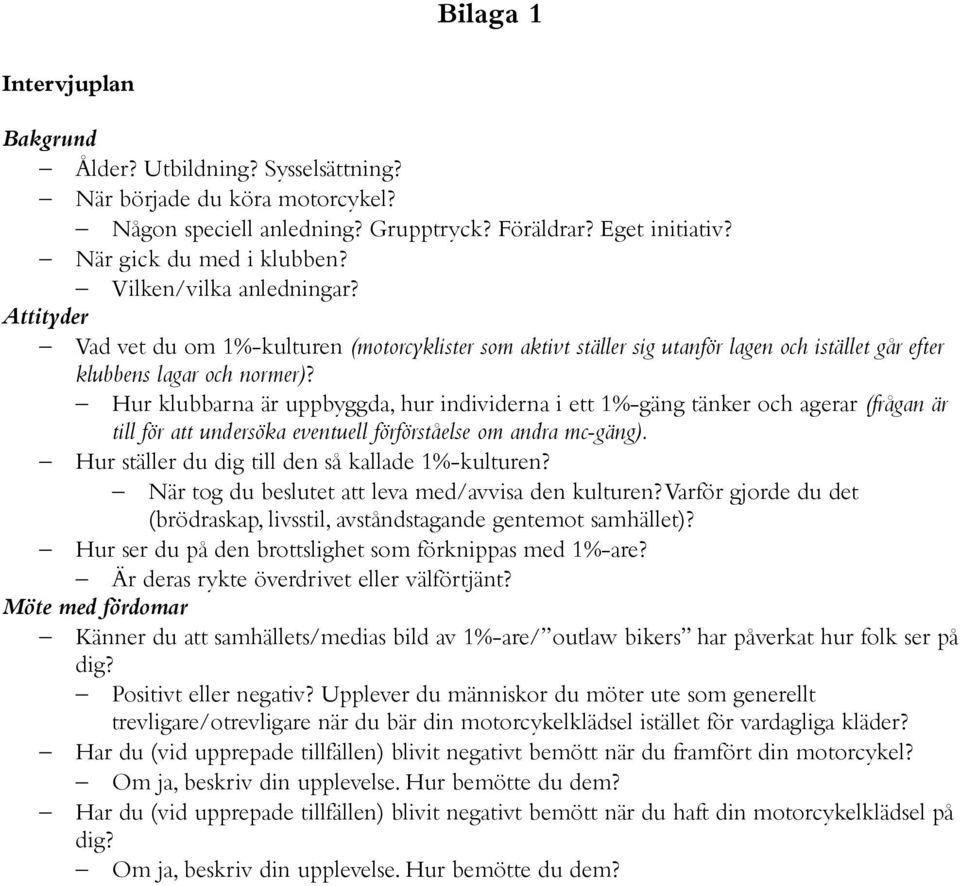 Hur klubbarna är uppbyggda, hur individerna i ett 1%-gäng tänker och agerar (frågan är till för att undersöka eventuell förförståelse om andra mc-gäng).