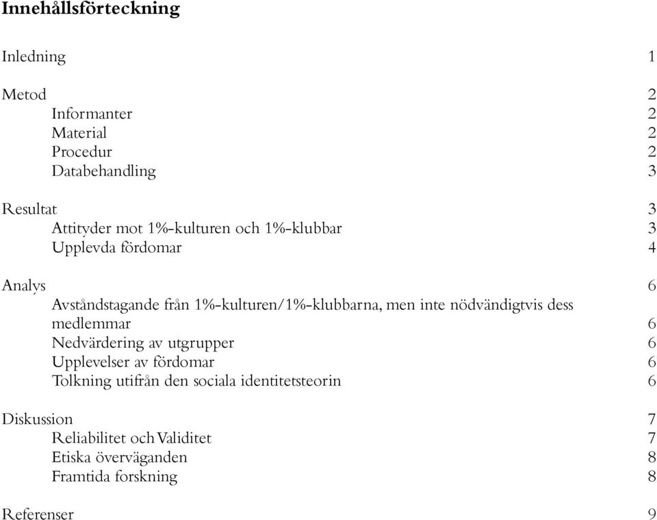 inte nödvändigtvis dess medlemmar 6 Nedvärdering av utgrupper 6 Upplevelser av fördomar 6 Tolkning utifrån den