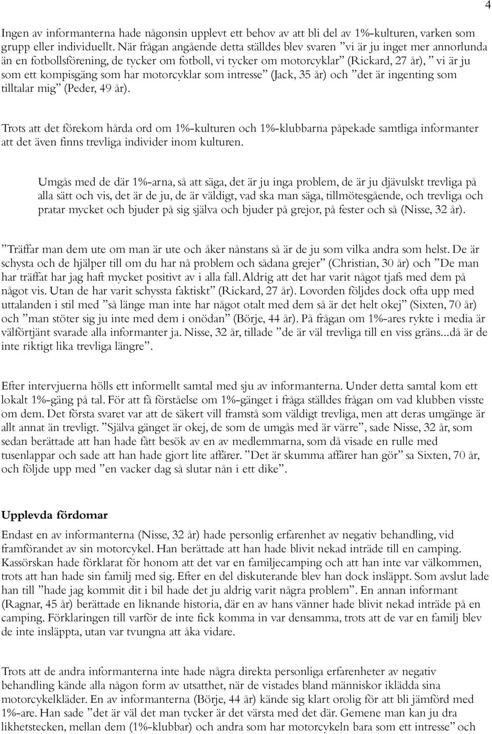 har motorcyklar som intresse (Jack, 35 år) och det är ingenting som tilltalar mig (Peder, 49 år).