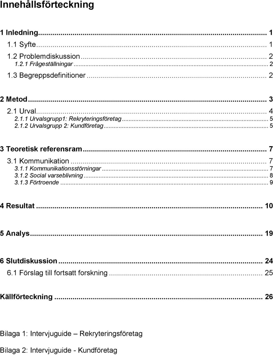 1 Kommunikation... 7 3.1.1 Kommunikationsstörningar... 7 3.1.2 Social varseblivning... 8 3.1.3 Förtroende... 9 4 Resultat... 10 5 Analys.