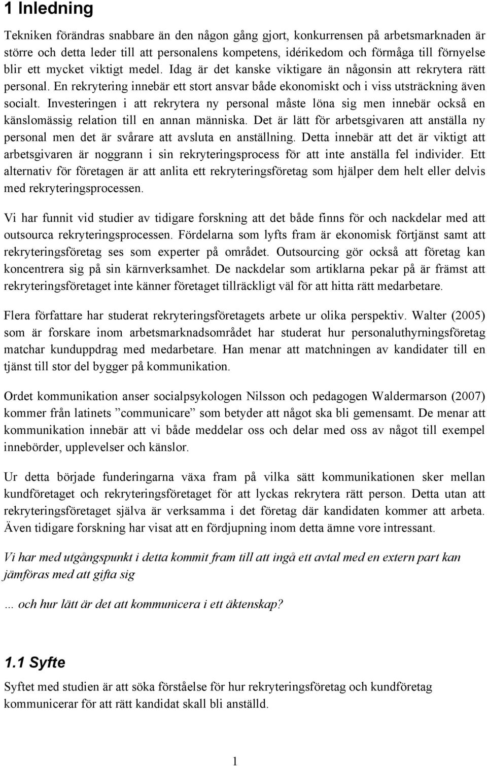 Investeringen i att rekrytera ny personal måste löna sig men innebär också en känslomässig relation till en annan människa.