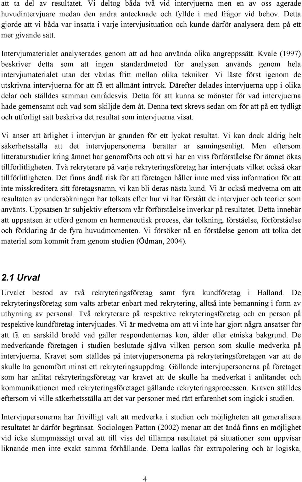 Kvale (1997) beskriver detta som att ingen standardmetod för analysen används genom hela intervjumaterialet utan det växlas fritt mellan olika tekniker.