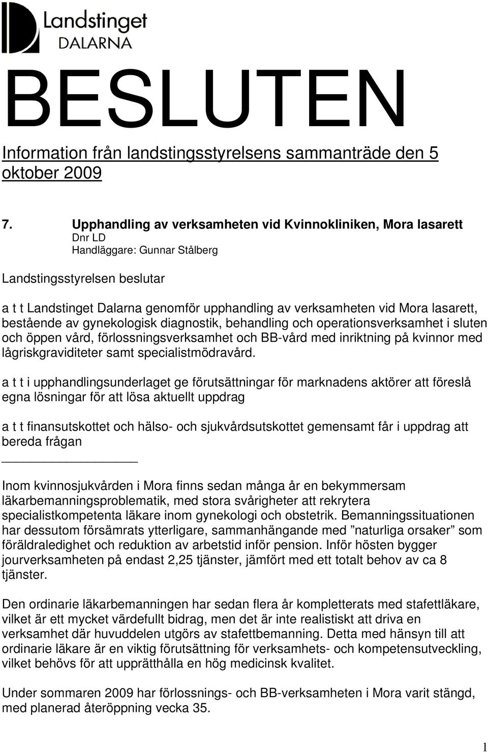 gynekologisk diagnostik, behandling och operationsverksamhet i sluten och öppen vård, förlossningsverksamhet och BB-vård med inriktning på kvinnor med lågriskgraviditeter samt specialistmödravård.