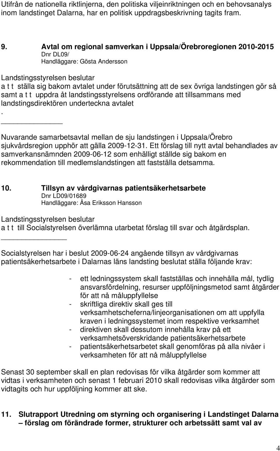 t uppdra åt landstingsstyrelsens ordförande att tillsammans med landstingsdirektören underteckna avtalet.