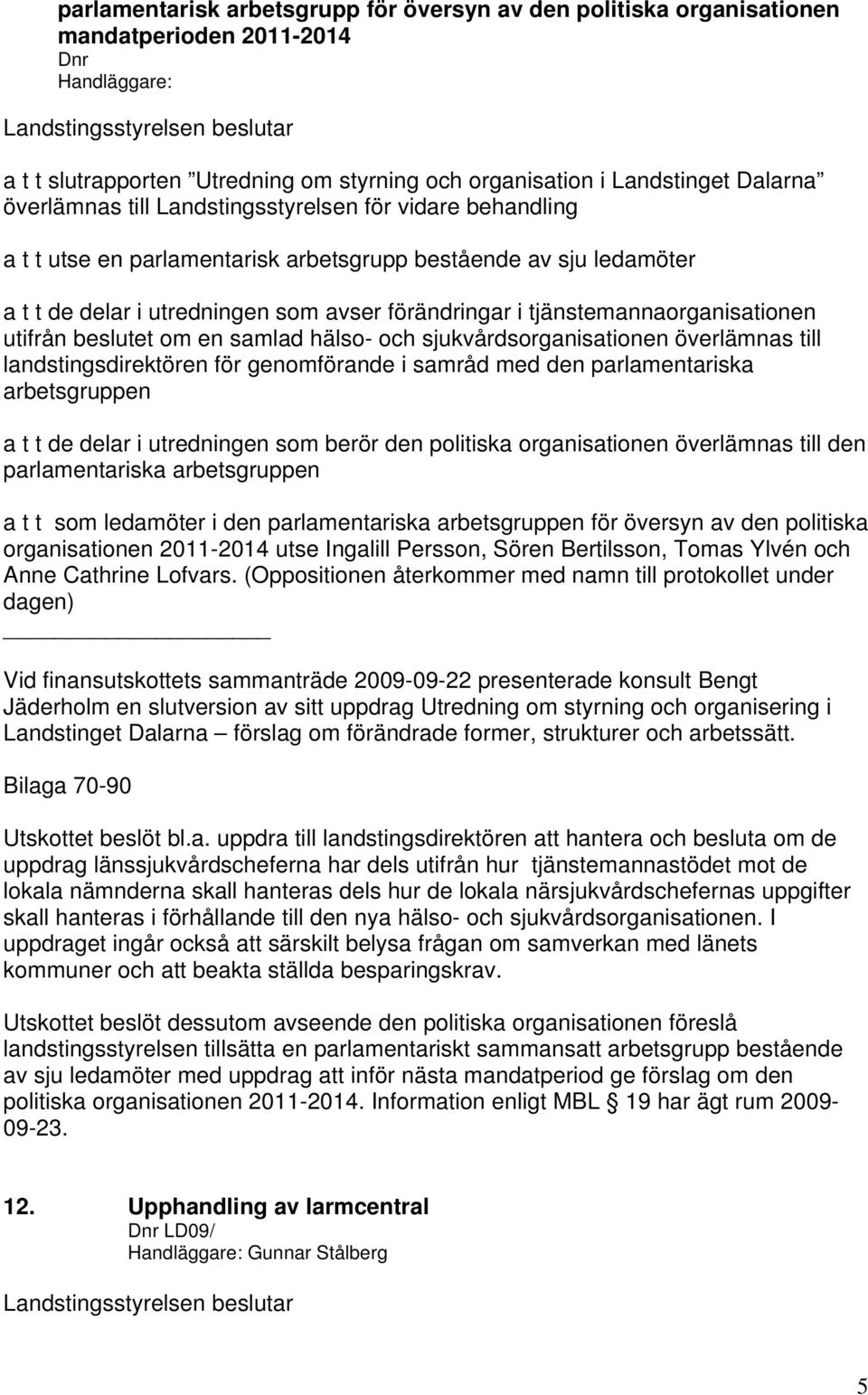 tjänstemannaorganisationen utifrån beslutet om en samlad hälso- och sjukvårdsorganisationen överlämnas till landstingsdirektören för genomförande i samråd med den parlamentariska arbetsgruppen a t t