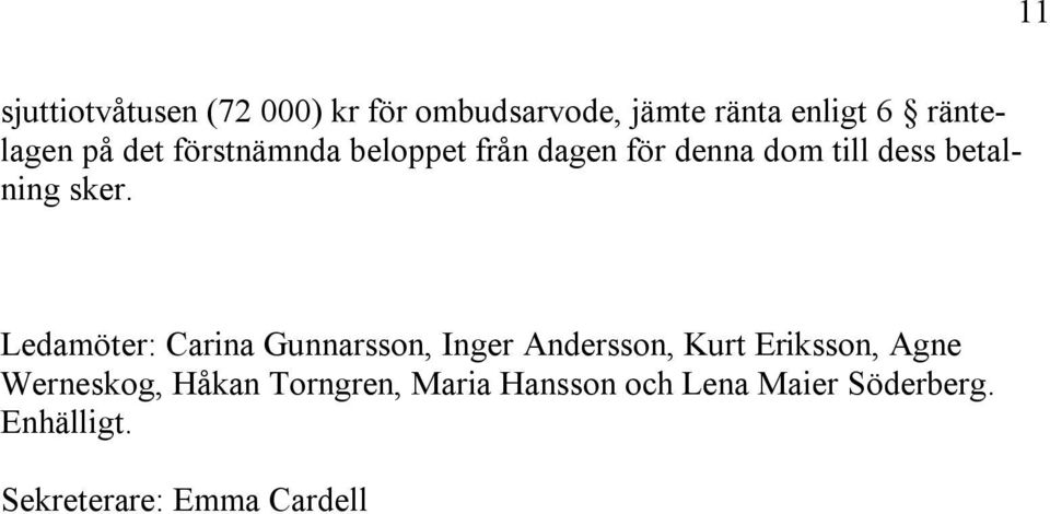 Ledamöter: Carina Gunnarsson, Inger Andersson, Kurt Eriksson, Agne Werneskog,